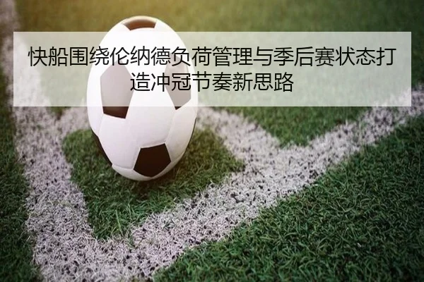 快船围绕伦纳德负荷管理与季后赛状态打造冲冠节奏新思路