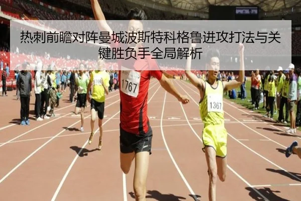 热刺前瞻对阵曼城波斯特科格鲁进攻打法与关键胜负手全局解析